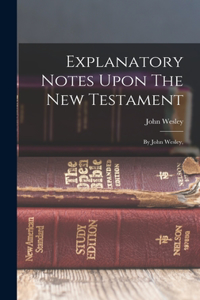 Explanatory Notes Upon The New Testament