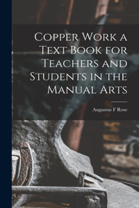 Copper Work a Text Book for Teachers and Students in the Manual Arts