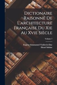 Dictionaire Raisonné De L'architecture Française Du Xie Au Xvie Siècle; Volume 7