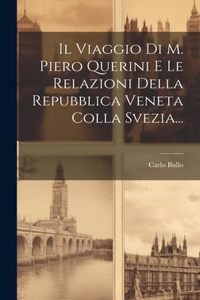 Viaggio Di M. Piero Querini E Le Relazioni Della Repubblica Veneta Colla Svezia...