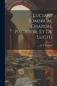 Luciani Somnium, Charon, Piscator, et de Luctu