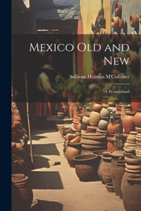 Mexico Old and New: A Wonderland