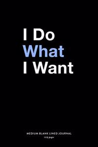 I Do What I Want, Medium Blank Lined Journal, 109 Pages