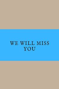 We Will Miss You