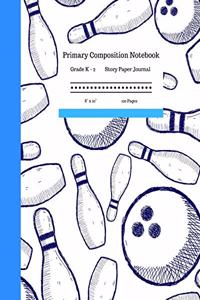 Primary Composition Notebook Grades K-2 Story Paper Journal 8 x 10 120 Pages: Learn to Write and Draw with Writing and Drawing Space for Kids. Bowling Ball and Pins Cover