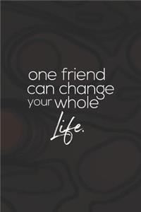 One Friend Can Change Your Whole Life