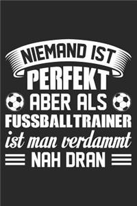Niemand ist perfekt aber als Fußballtrainer ist man verdammt nah dran
