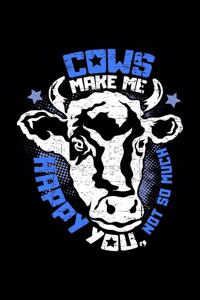 Cows make me happy You, not so much