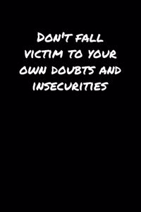 Don't Fall Victim To Your Own Doubts and Insecurities