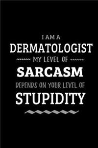 Dermatologist - My Level of Sarcasm Depends On Your Level of Stupidity