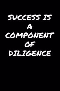Success Is A Component Of Diligence