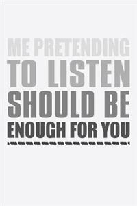 Me Pretending To Listen Should Be Enough For You