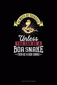 Always Be Yourself Unless You Can Be A Boa Snake Then Be A Boa Snake