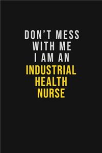 Don't Mess With Me I Am An Industrial health nurse