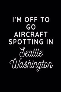 I'm Off To Go Aircraft Spotting In Seattle Washington