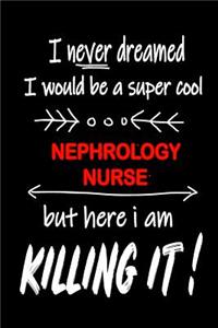 I Never Dreamed I Would Be a Super Cool Nephrology Nurse But Here I Am Killing It!