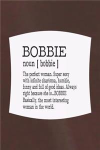 Bobbie Noun [ Bobbie ] the Perfect Woman Super Sexy with Infinite Charisma, Funny and Full of Good Ideas. Always Right Because She Is... Bobbie