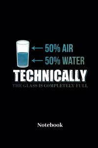 Technically The Glass Is Completely Full Notebook