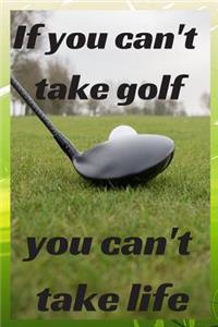 If you can't take golf you can't take life