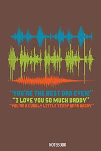 You're the best Dad Ever I love You so much daddy Notebook