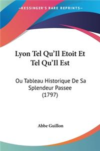 Lyon Tel Qu'Il Etoit Et Tel Qu'Il Est