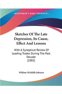 Sketches Of The Late Depression, Its Cause, Effect And Lessons