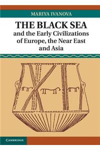 The Black Sea and the Early Civilizations of Europe, the Near East and Asia