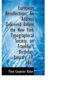 European Recollections: An Address Delivered Before the New York Typographical Society, on Franklin'