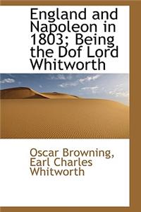England and Napoleon in 1803; Being the Dof Lord Whitworth