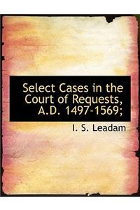 Select Cases in the Court of Requests, A.D. 1497-1569;