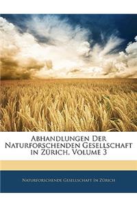 Abhandlungen Der Naturforschenden Gesellschaft in Zurich, Dritter Band