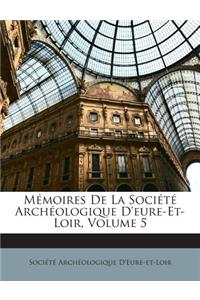 Mémoires De La Société Archéologique D'eure-Et-Loir, Volume 5