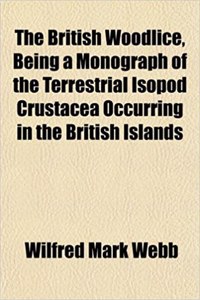 The British Woodlice, Being a Monograph of the Terrestrial Isopod Crustacea Occurring in the British Islands