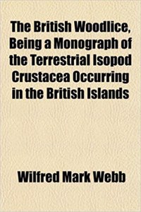 The British Woodlice, Being a Monograph of the Terrestrial Isopod Crustacea Occurring in the British Islands