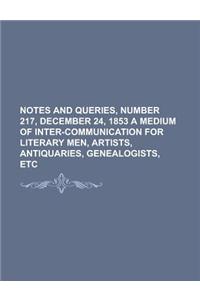 Notes and Queries, Number 217, December 24, 1853 a Medium of Inter-Communication for Literary Men, Artists, Antiquaries, Genealogists, Etc