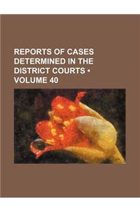 Reports of Cases Determined in the District Courts (Volume 40)