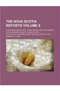 The Nova Scotia Reports Volume 8; Containing Reports of Cases Argued and Determined in the Supreme Court of Nova Scotia