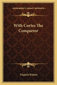 With Cortes the Conqueror