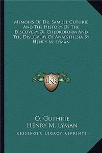 Memoirs Of Dr. Samuel Guthrie And The History Of The Discovery Of Chloroform And The Discovery Of Anaesthesia By Henry M. Lyman