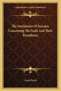 The Sentiments of Socrates Concerning the Gods and Their Providence
