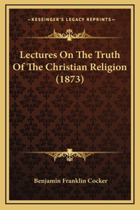 Lectures On The Truth Of The Christian Religion (1873)