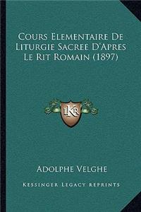 Cours Elementaire De Liturgie Sacree D'Apres Le Rit Romain (1897)