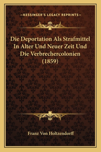 Deportation Als Strafmittel In Alter Und Neuer Zeit Und Die Verbrechercolonien (1859)