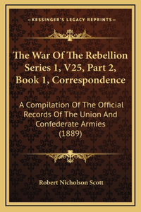 The War Of The Rebellion Series 1, V25, Part 2, Book 1, Correspondence