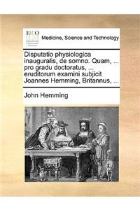 Disputatio Physiologica Inauguralis, de Somno. Quam, ... Pro Gradu Doctoratus, ... Eruditorum Examini Subjicit Joannes Hemming, Britannus, ...