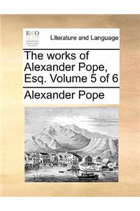 The Works of Alexander Pope, Esq. Volume 5 of 6