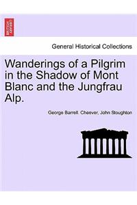 Wanderings of a Pilgrim in the Shadow of Mont Blanc and the Jungfrau Alp.