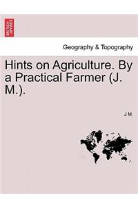Hints on Agriculture. by a Practical Farmer (J. M.).