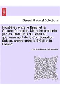 Frontières Entre Le Brésil Et La Guyane Française. Mémoire Présenté Par Les États Unis Du Brésil Au Gouvernement de la Confédération Suisse, Arbitre Entre Le Brésil Et La France. Tome Deuxième