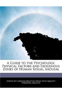 A Guide to the Psychology, Physical Factors and Erogenous Zones of Human Sexual Arousal